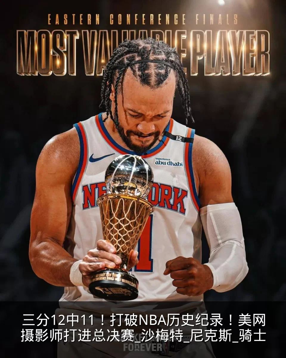 三分12中11！打破NBA历史纪录！美网摄影师打进总决赛_沙梅特_尼克斯_骑士